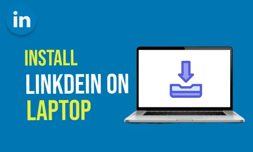 How to Install LinkedIn on Laptop